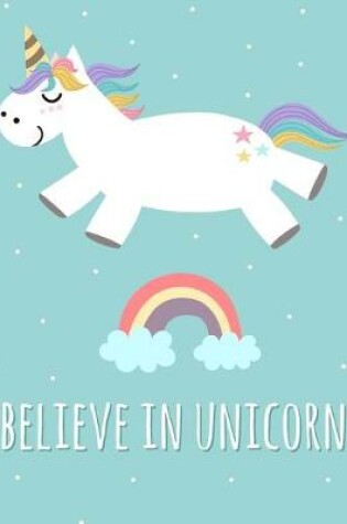 Cover of Believe in Unicorns - Composition Notebook - College Ruled 7.44 x 9.69 in