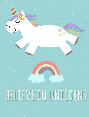 Book cover for Believe in Unicorns - Composition Notebook - College Ruled 7.44 x 9.69 in