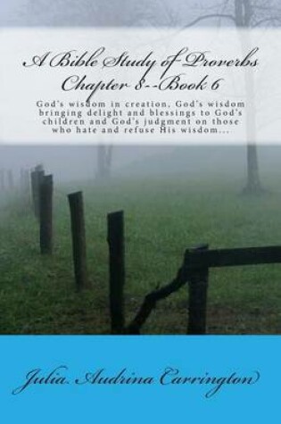 Cover of A Bible Study of Proverbs Chapter 8--Book 6