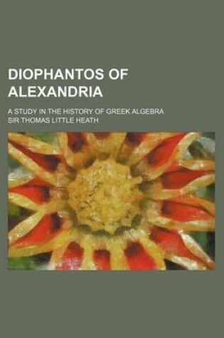 Cover of Diophantos of Alexandria; A Study in the History of Greek Algebra