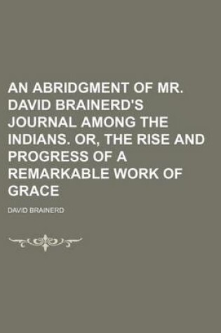 Cover of An Abridgment of Mr. David Brainerd's Journal Among the Indians. Or, the Rise and Progress of a Remarkable Work of Grace