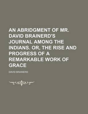 Book cover for An Abridgment of Mr. David Brainerd's Journal Among the Indians. Or, the Rise and Progress of a Remarkable Work of Grace