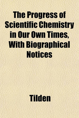 Book cover for The Progress of Scientific Chemistry in Our Own Times, with Biographical Notices