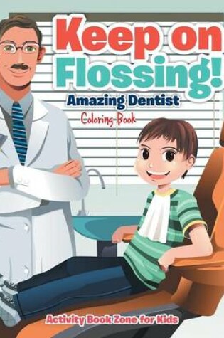Cover of Keep on Flossing! Amazing Dentist Coloring Book