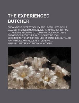 Book cover for The Experienced Butcher; Shewing the Respectability and Usefulness of His Calling, the Religious Considerations Arising from It, the Laws Relating to It, and Various Profitable Suggestions for the Rightly Carrying It on Designed Not Only for the Use of Bu