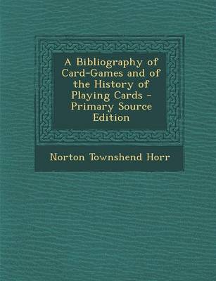 Book cover for A Bibliography of Card-Games and of the History of Playing Cards - Primary Source Edition