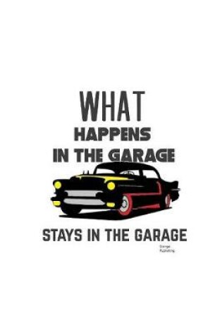 Cover of What Happens In The Garage Stays In The Garage