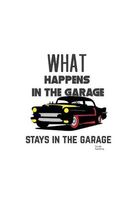 Book cover for What Happens In The Garage Stays In The Garage