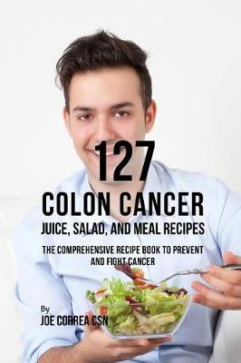 Book cover for 127 Colon Cancer Juice, Salad, and Meal Recipes