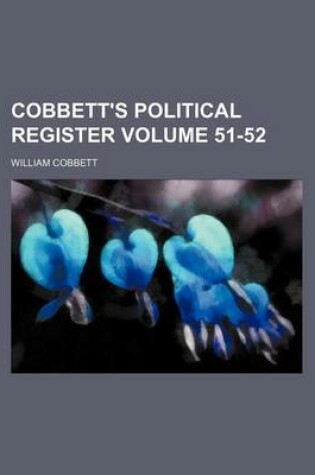 Cover of Cobbett's Political Register Volume 51-52