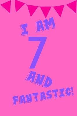 Book cover for I Am 7 and Fantastic!