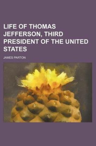 Cover of Life of Thomas Jefferson, Third President of the United States