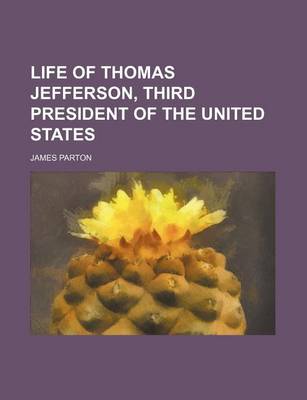 Book cover for Life of Thomas Jefferson, Third President of the United States