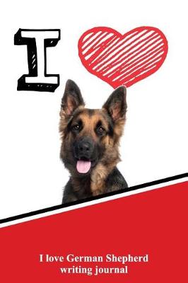 Book cover for I Love German Shepherd Writing Journal