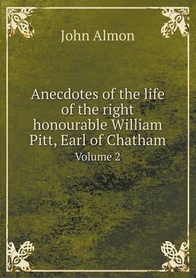 Book cover for Anecdotes of the life of the right honourable William Pitt, Earl of Chatham Volume 2