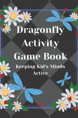Cover of Dragonfly Activity Game Book Keeping Kid's Minds Active