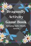 Book cover for Dragonfly Activity Game Book Keeping Kid's Minds Active