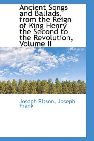 Cover of Ancient Songs and Ballads, from the Reign of King Henry the Second to the Revolution, Volume II