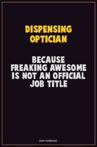 Cover of Dispensing Optician, Because Freaking Awesome Is Not An Official Job Title