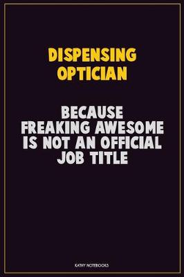 Book cover for Dispensing Optician, Because Freaking Awesome Is Not An Official Job Title