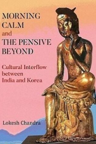 Cover of Morning calm and the pensive beyond: cultural interflow between India and Korea