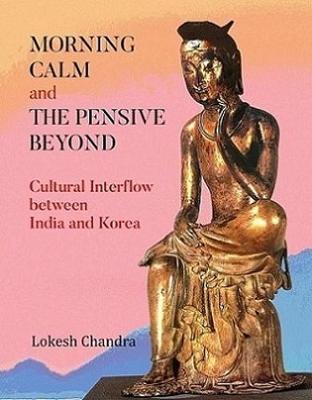 Book cover for Morning calm and the pensive beyond: cultural interflow between India and Korea