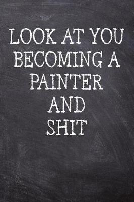 Book cover for Look At You Becoming A Painter And Shit