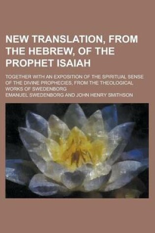 Cover of New Translation, from the Hebrew, of the Prophet Isaiah; Together with an Exposition of the Spiritual Sense of the Divine Prophecies, from the Theological Works of Swedenborg