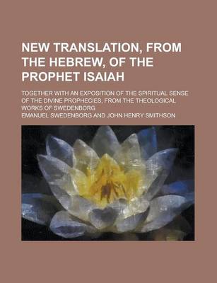 Book cover for New Translation, from the Hebrew, of the Prophet Isaiah; Together with an Exposition of the Spiritual Sense of the Divine Prophecies, from the Theological Works of Swedenborg