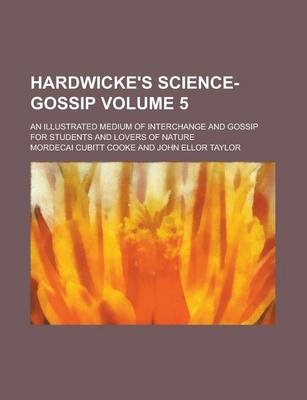 Book cover for Hardwicke's Science-Gossip; An Illustrated Medium of Interchange and Gossip for Students and Lovers of Nature Volume 5