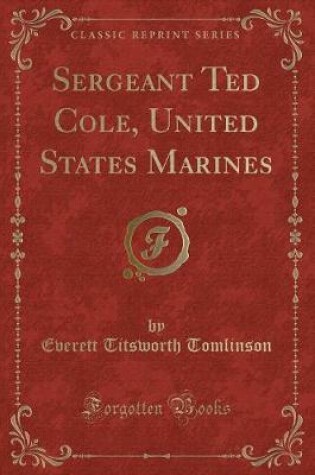 Cover of Sergeant Ted Cole, United States Marines (Classic Reprint)