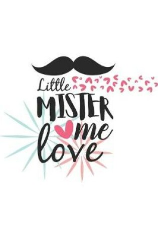 Cover of Little Mister Me Love Cute Hand-Drawn Valentine Gift Notebook for Your Son