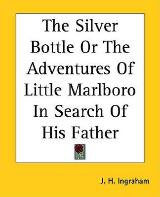 Book cover for The Silver Bottle or the Adventures of Little Marlboro in Search of His Father