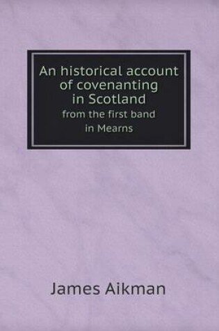 Cover of An historical account of covenanting in Scotland from the first band in Mearns