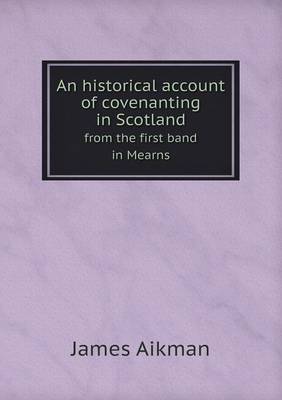 Book cover for An historical account of covenanting in Scotland from the first band in Mearns