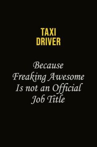 Cover of Taxi Driver Because Freaking Awesome Is Not An Official Job Title