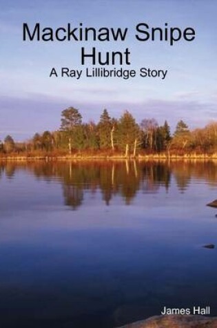 Cover of Mackinaw Snipe Hunt : A Ray Lillibridge Story
