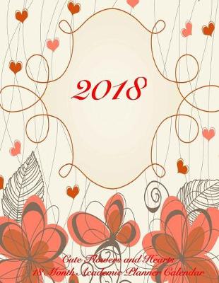 Cover of 2018 Cute Flowers and Hearts 18 Month Academic Planner Calendar