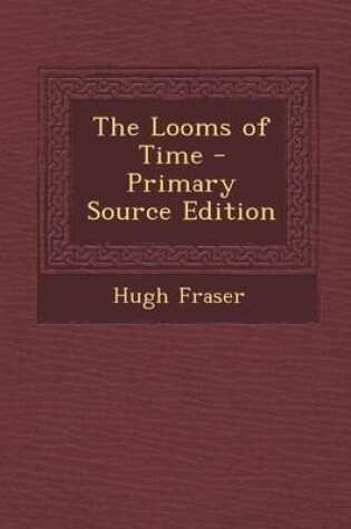 Cover of The Looms of Time - Primary Source Edition