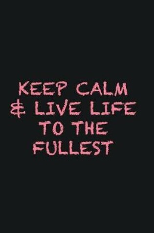 Cover of Keep calm & live life to the fullest