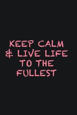 Book cover for Keep calm & live life to the fullest