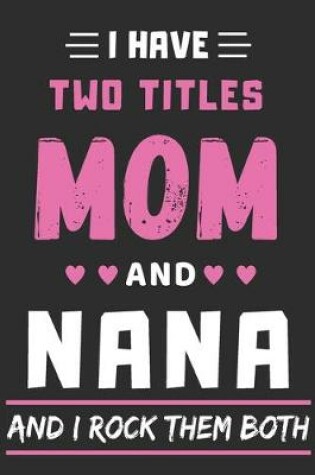 Cover of I Have Two Titles Mom And Nana And I Rock Them Both