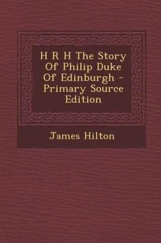 Cover of H R H the Story of Philip Duke of Edinburgh - Primary Source Edition