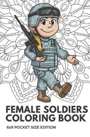 Cover of Female Soldiers Coloring Book 6x9 Pocket Size Edition