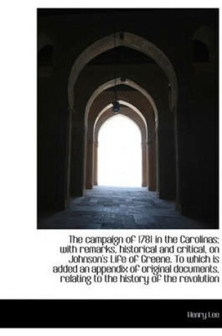 Cover of The Campaign of 1781 in the Carolinas; With Remarks, Historical and Critical, on Johnson's Life of G