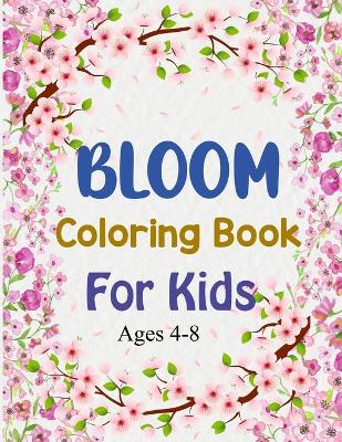 Book cover for Bloom Coloring Book For Kids Ages 4-8