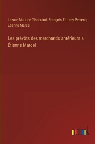 Cover of Les prévôts des marchands antérieurs a Étienne Marcel