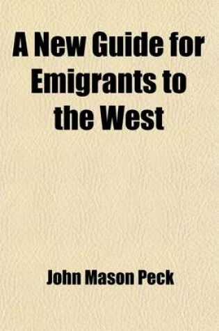 Cover of A New Guide for Emigrants to the West; Containing Sketches of Michigan, Ohio, Indiana, Illinois, Missouri, Arkansas, with the Territory of Wisconsin and the Adjacent Parts