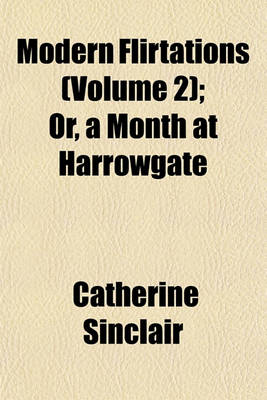 Book cover for Modern Flirtations (Volume 2); Or, a Month at Harrowgate