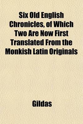 Book cover for Six Old English Chronicles, of Which Two Are Now First Translated from the Monkish Latin Originals; Ethelwerd's Chronicle. Asser's Life of Alfred. Geoffrey of Monmouth's British History. Gildas. Nennius. and Richard of Cirencester